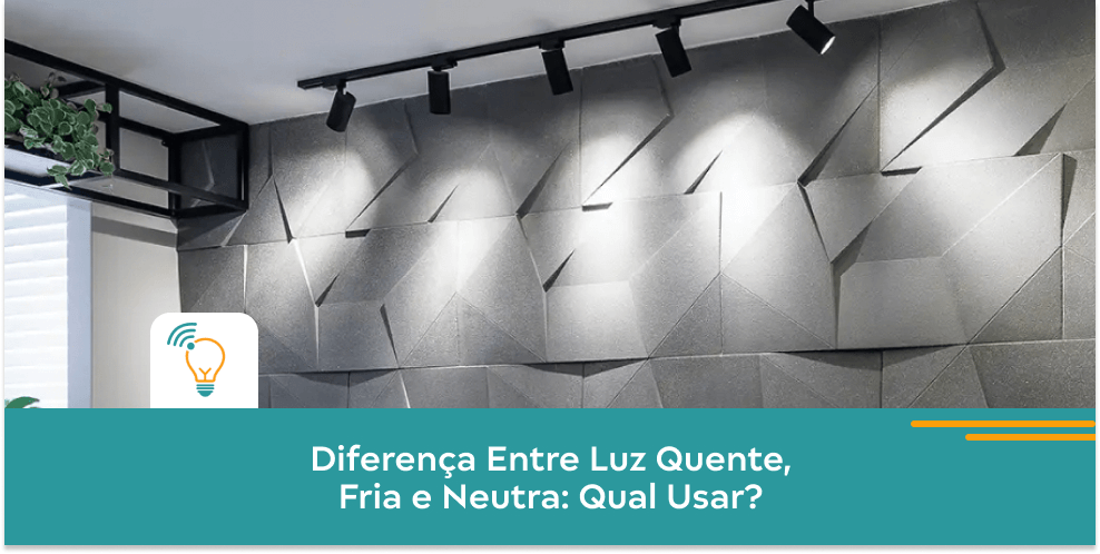 Diferença Entre Luz Quente, Fria e Neutra: Qual Usar? 